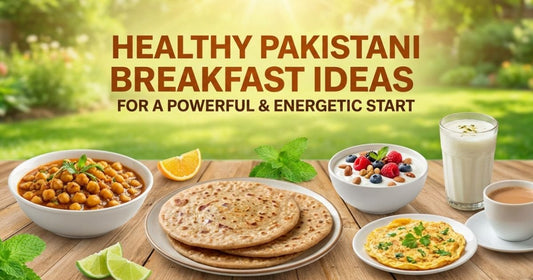 Healthy Pakistani Breakfast Ideas for a Powerful & Energetic Start